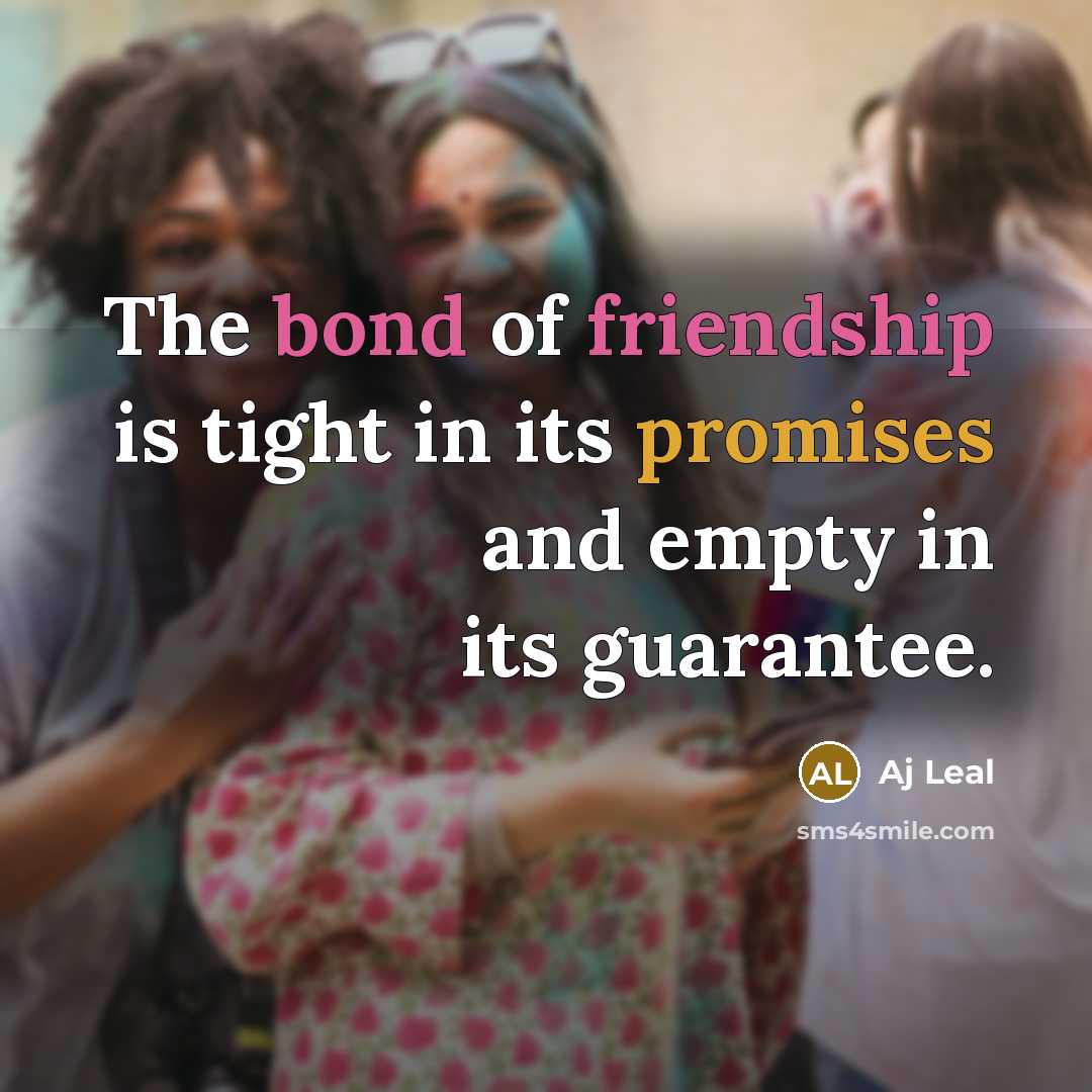 “The bond of friendship is tight in its promises and…” quote by Aj Leal