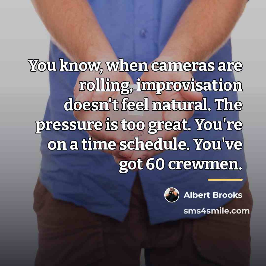 “You know, when cameras are rolling, improvisation doesn't feel natural.…” quote by Albert Brooks