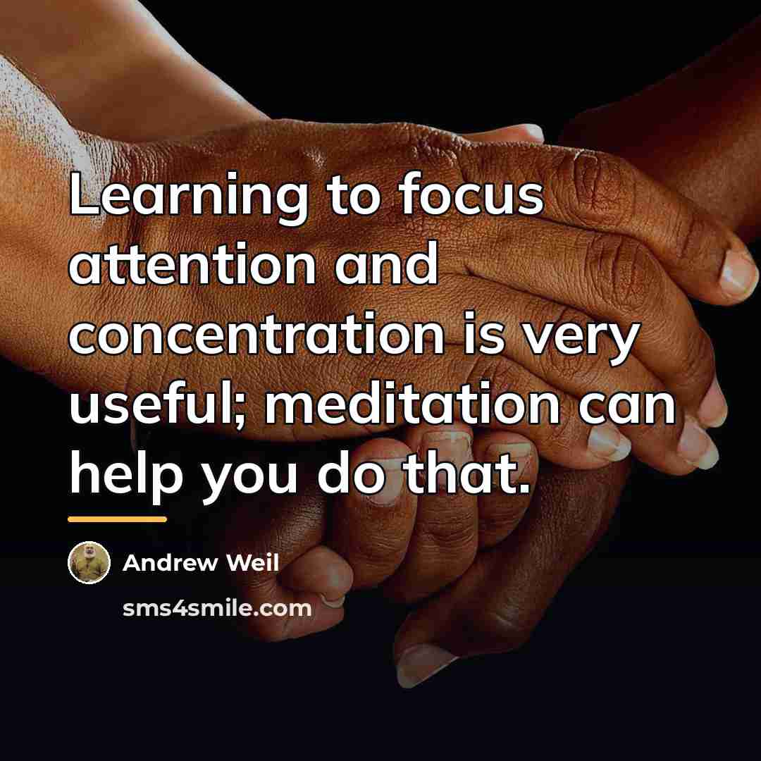 “Learning to focus attention and concentration is very useful; meditation…” quote by Andrew Weil