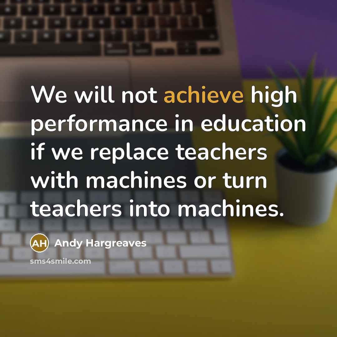 “We will not achieve high performance in education if we…” quote by Andy Hargreaves