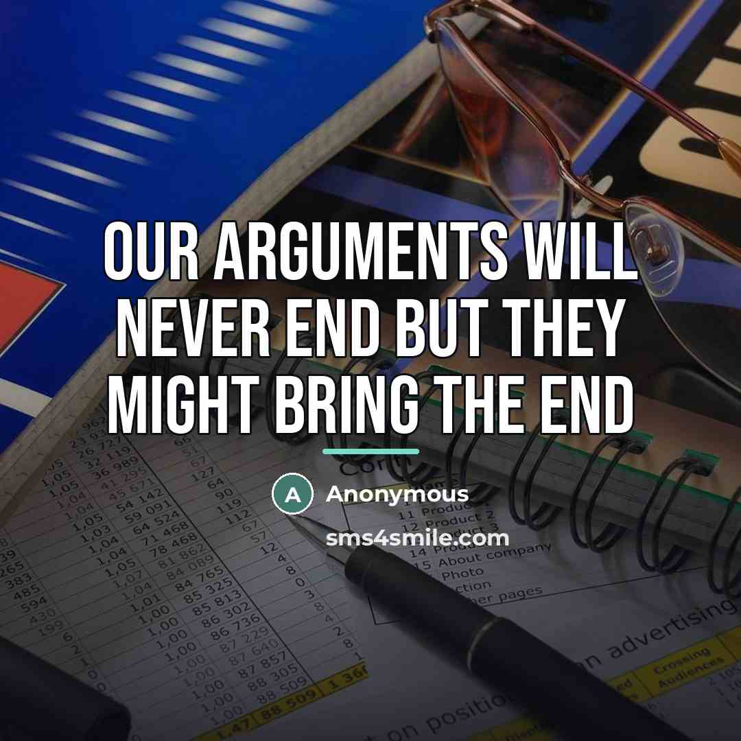 “Our arguments will never end but they might bring the…” quote by Anonymous