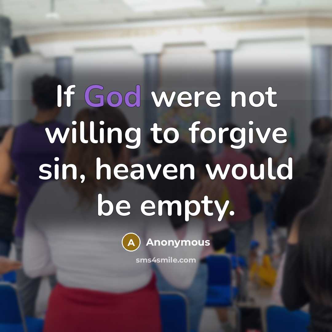 “If God were not willing to forgive sin, heaven would…” quote by Anonymous