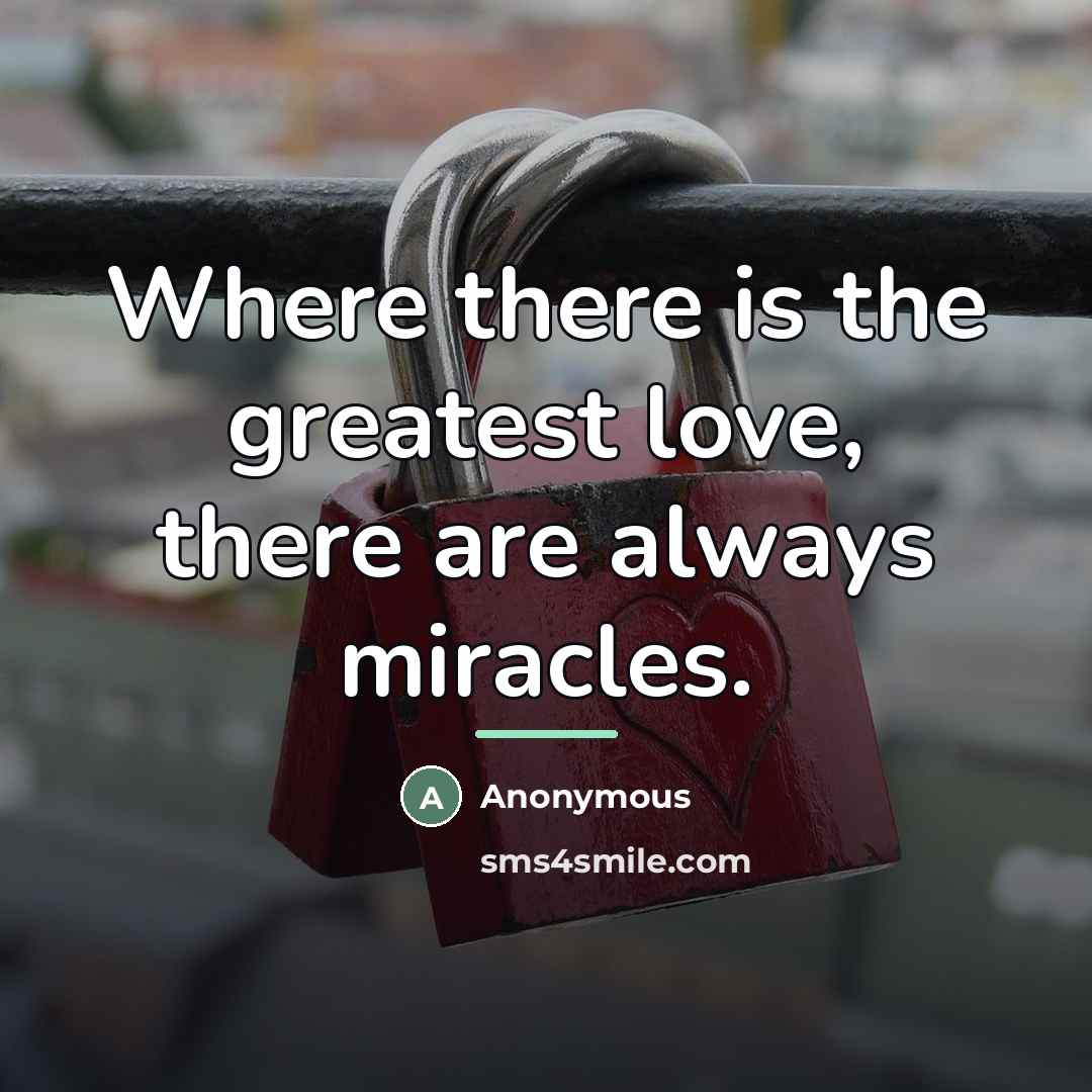 “Where there is the greatest love, there are always miracles.…” quote by Anonymous