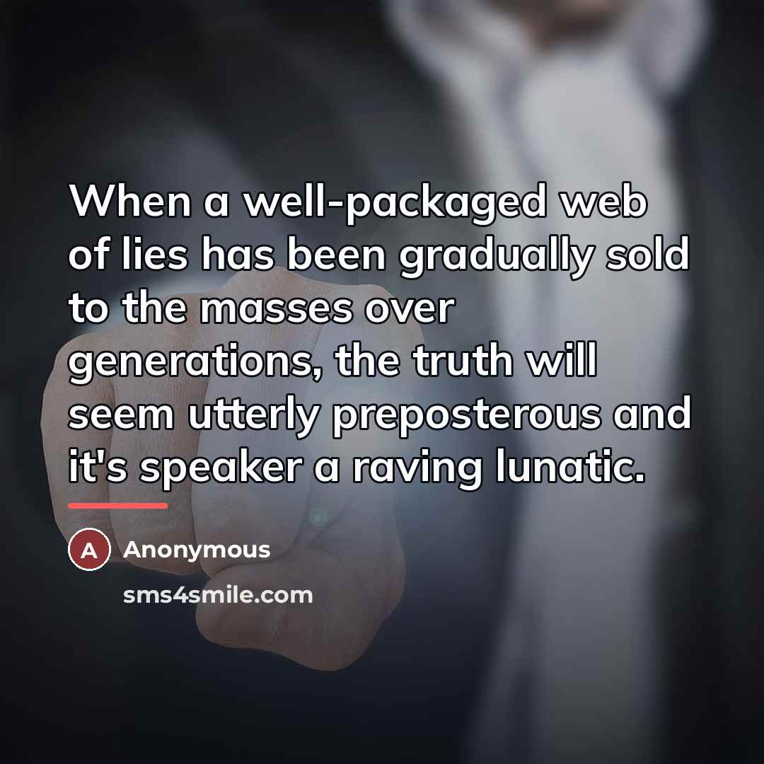 “When a well-packaged web of lies has been gradually sold…” quote by Anonymous