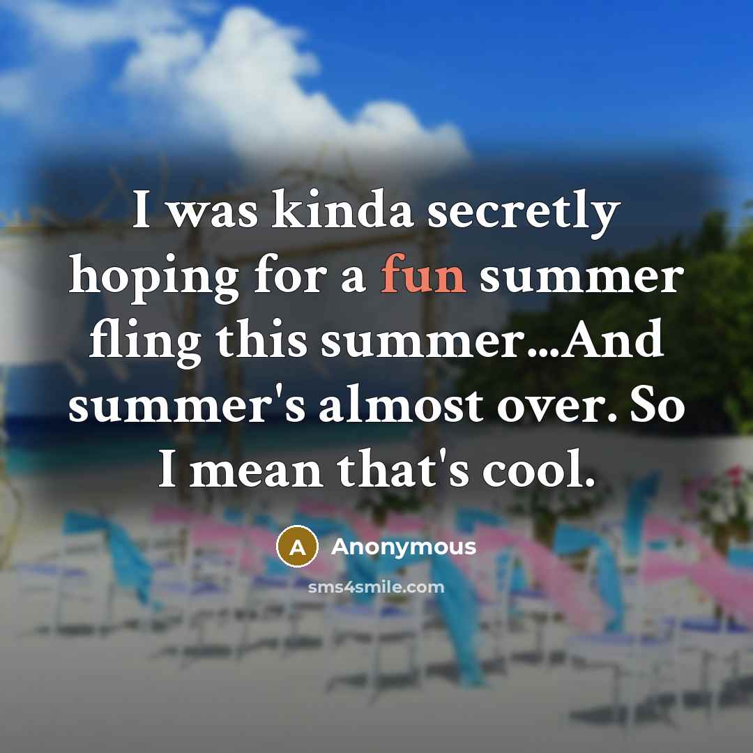 “I was kinda secretly hoping for a fun summer fling…” quote by Anonymous