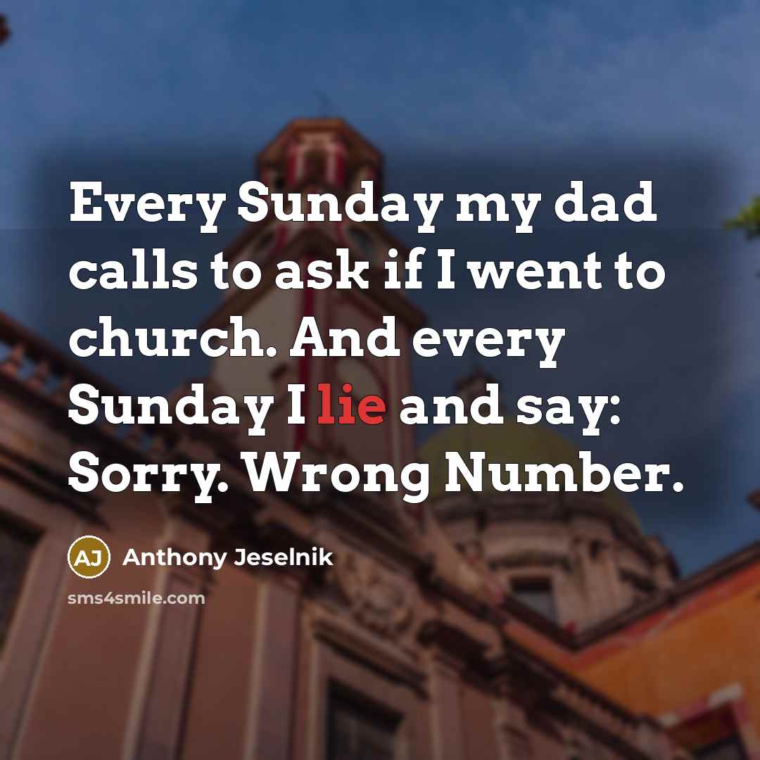 “Every Sunday my dad calls to ask if I went…” quote by Anthony Jeselnik
