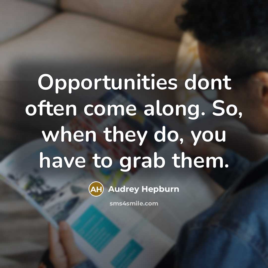 “Opportunities dont often come along. So, when they do, you have to grab them.” quote by Audrey Hepburn