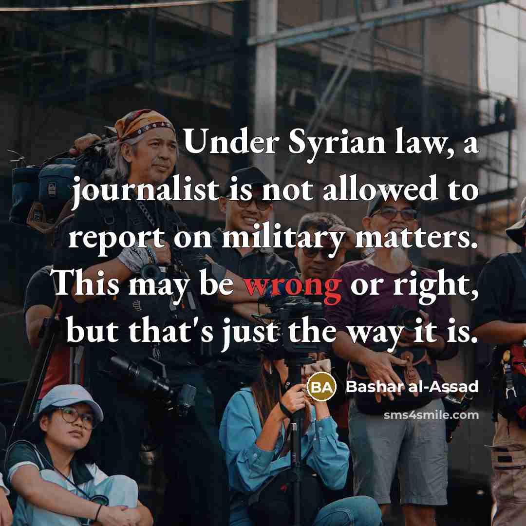 “Under Syrian law, a journalist is not allowed to report…” quote by Bashar al-Assad