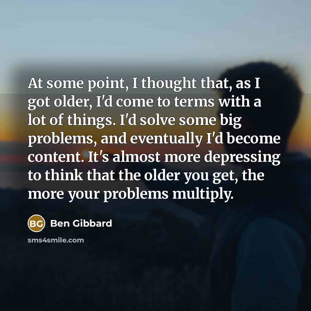 “At some point, I thought that, as I got older,…” quote by Ben Gibbard