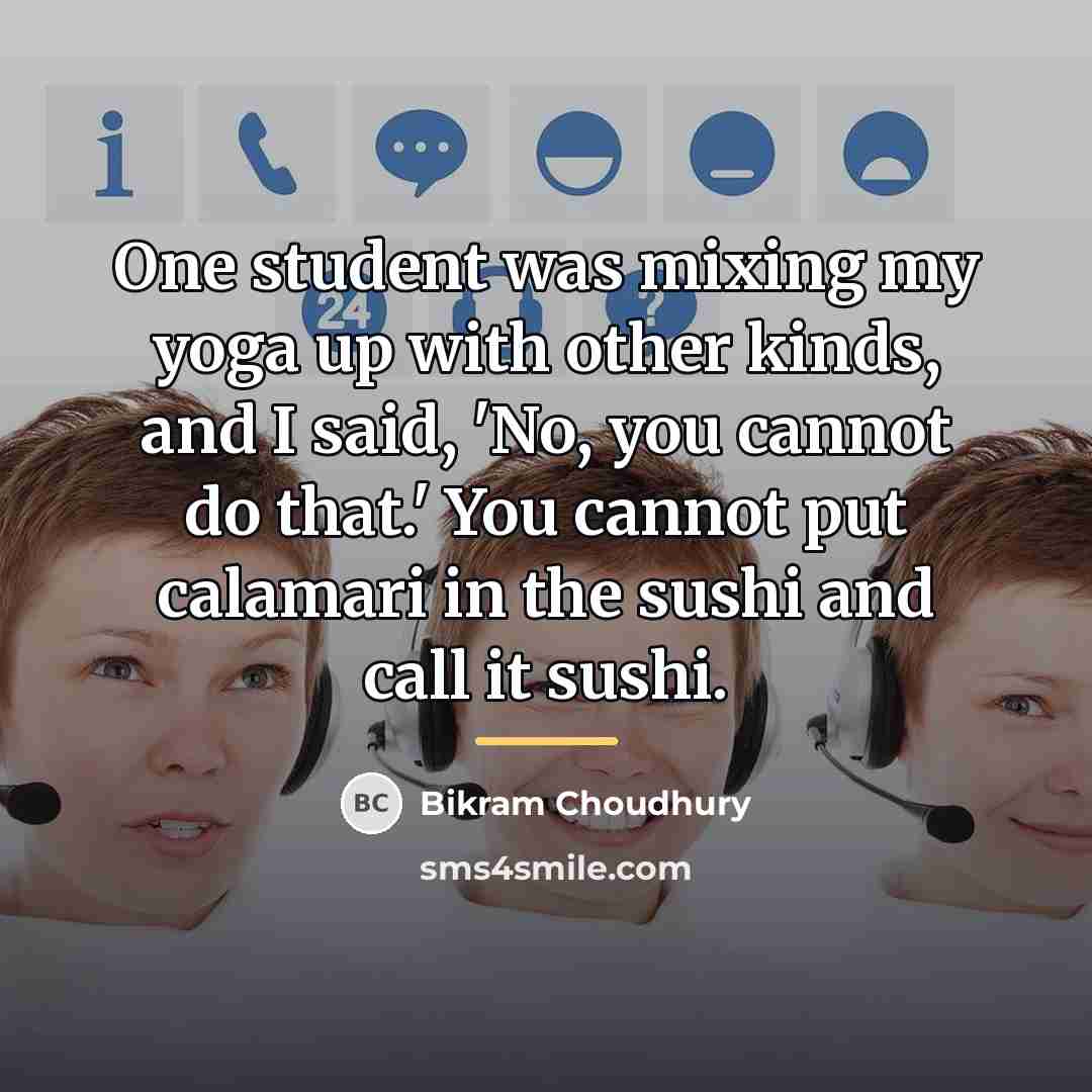 “One student was mixing my yoga up with other kinds,…” quote by Bikram Choudhury