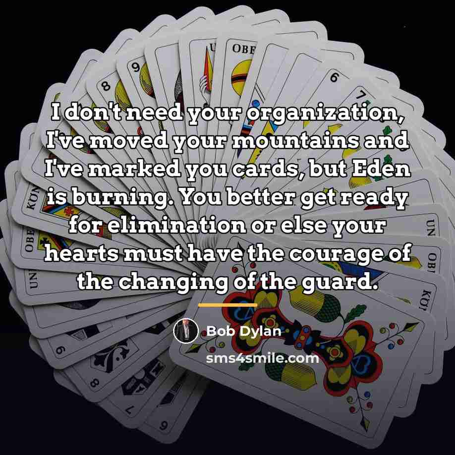 “I don't need your organization, I've moved your mountains and…” quote by Bob Dylan