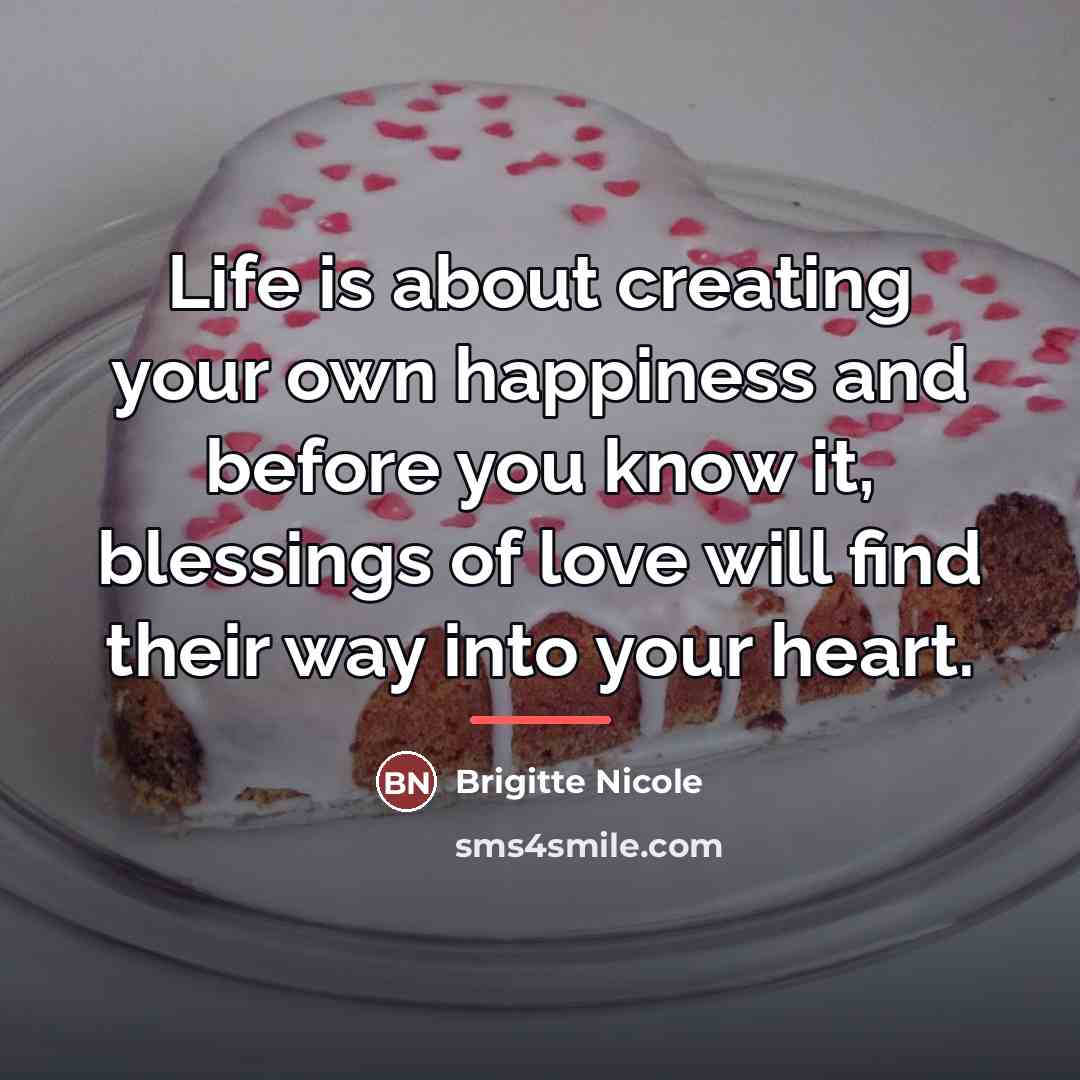 “Life is about creating your own happiness and before you…” quote by Brigitte Nicole