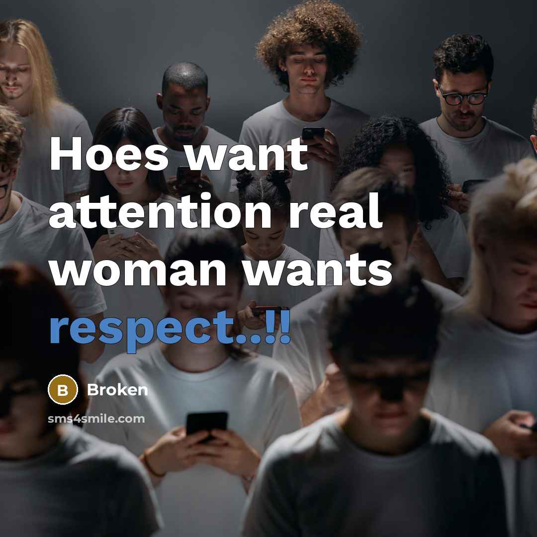 “Hoes want attention real woman wants respect..!!…” quote by Broken