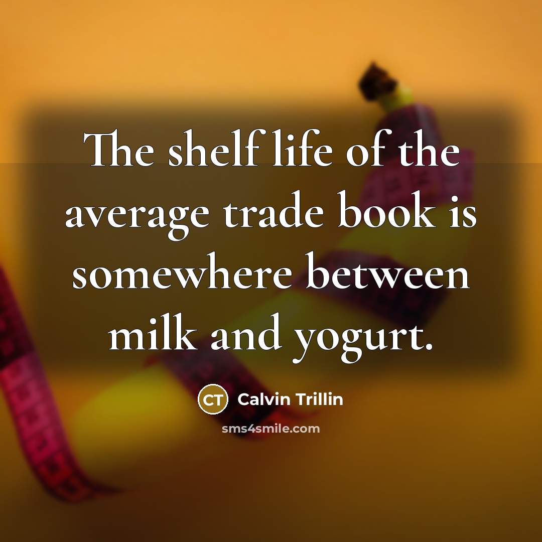 “The shelf life of the average trade book is somewhere…” quote by Calvin Trillin