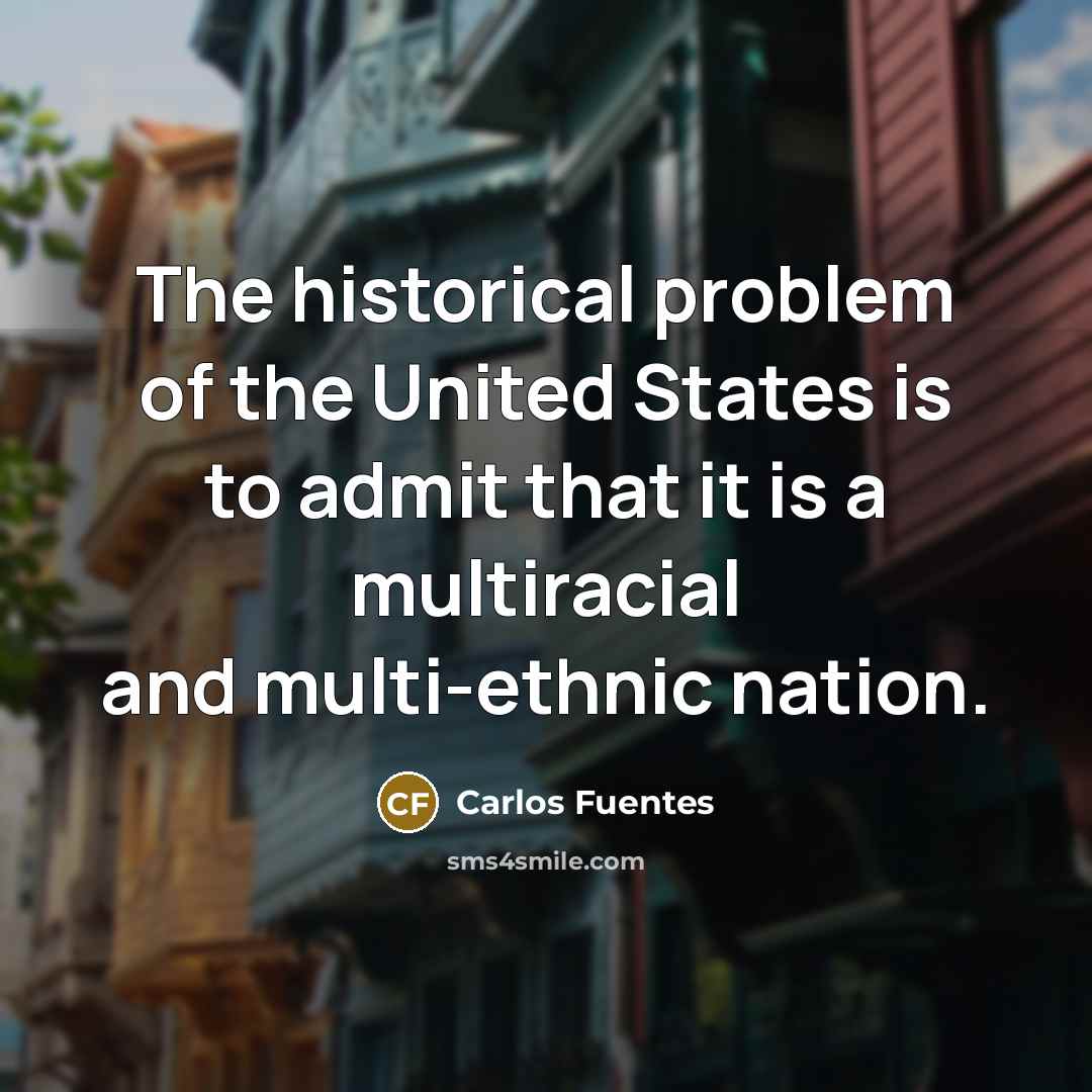 “The historical problem of the United States is to admit…” quote by Carlos Fuentes