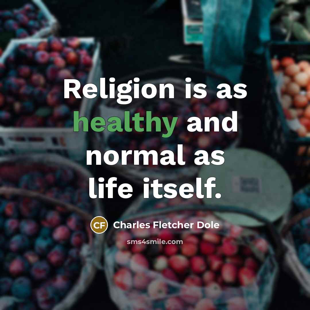 “Religion is as healthy and normal as life itself.…” quote by Charles Fletcher Dole