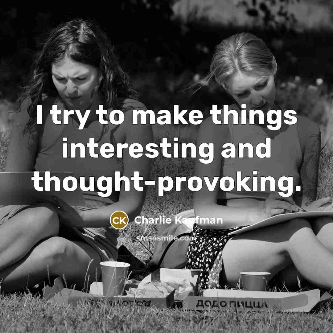 “I try to make things interesting and thought-provoking.…” quote by Charlie Kaufman