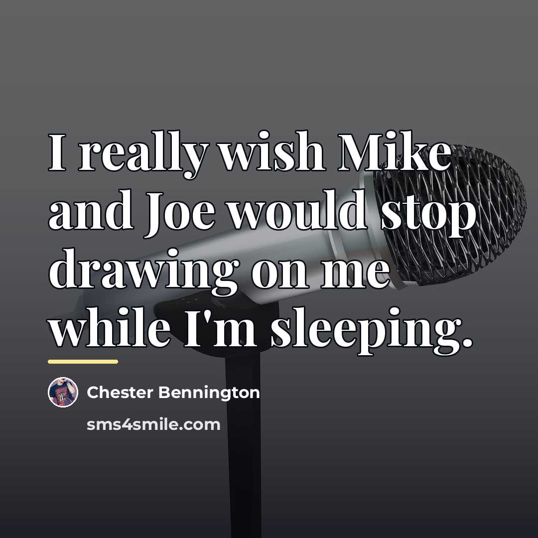 “I really wish Mike and Joe would stop drawing on…” quote by Chester Bennington