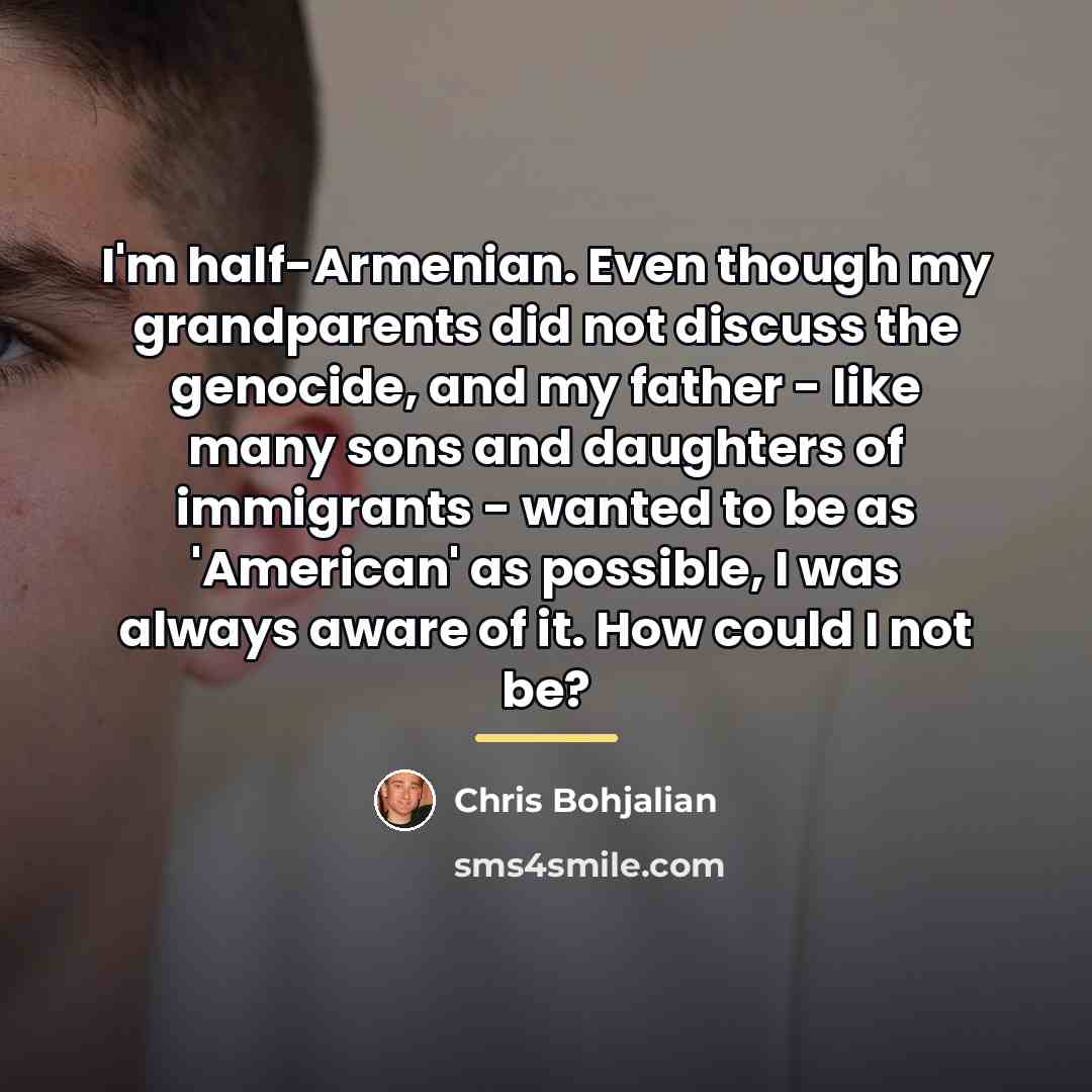“I'm half-Armenian. Even though my grandparents did not discuss the…” quote by Chris Bohjalian