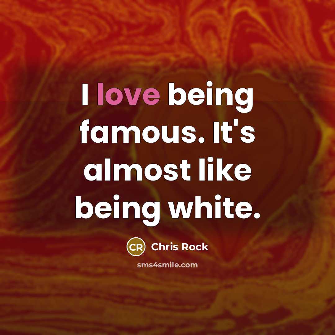 “I love being famous. It's almost like being white.…” quote by Chris Rock
