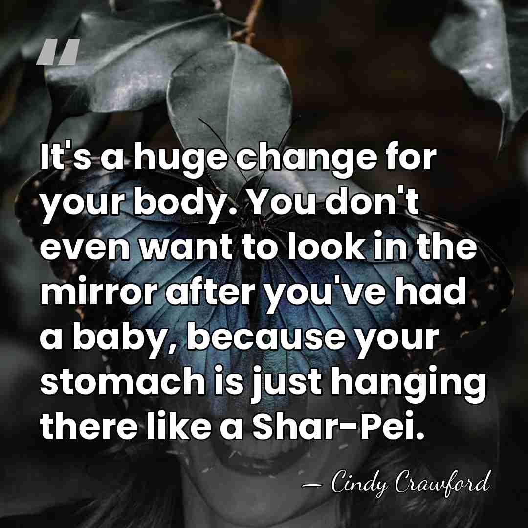 It's a huge change for your body. You don't even want to&hellip; - Cindy Crawford