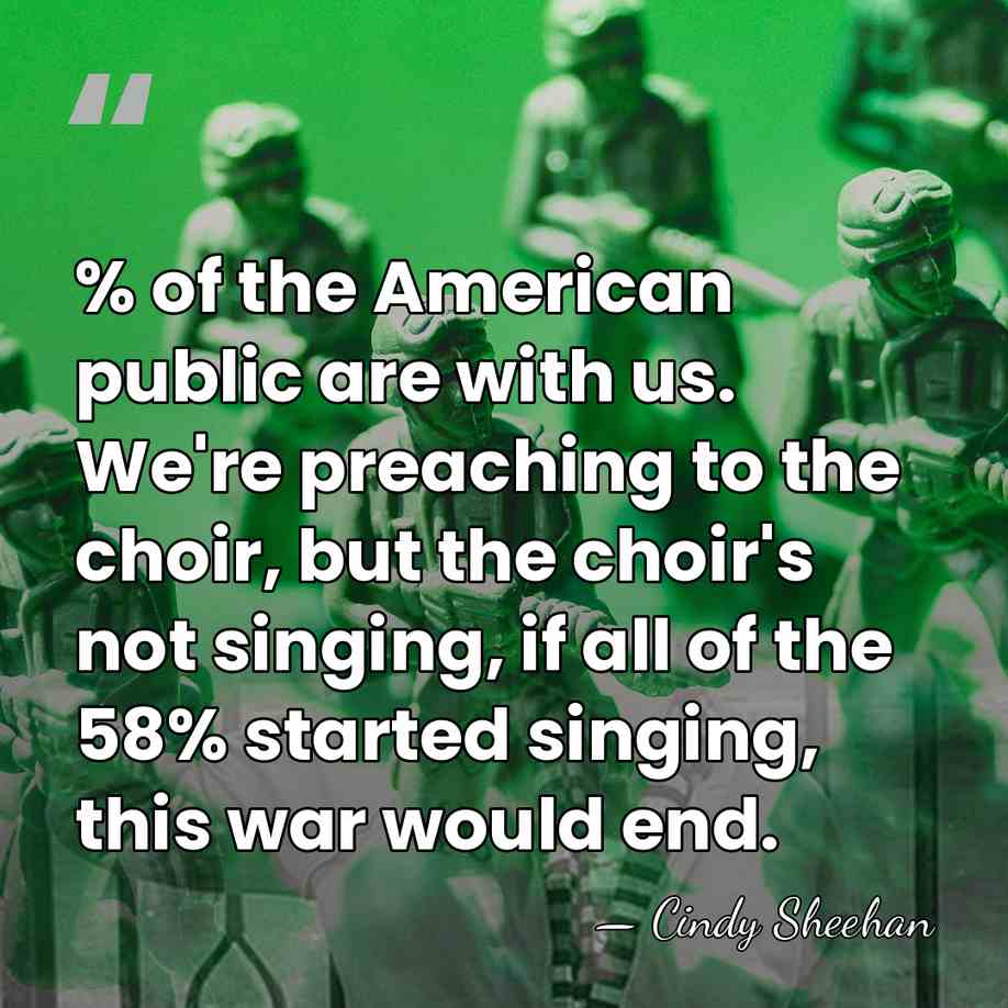 % of the American public are with us. We're preaching to the&hellip; - Cindy Sheehan
