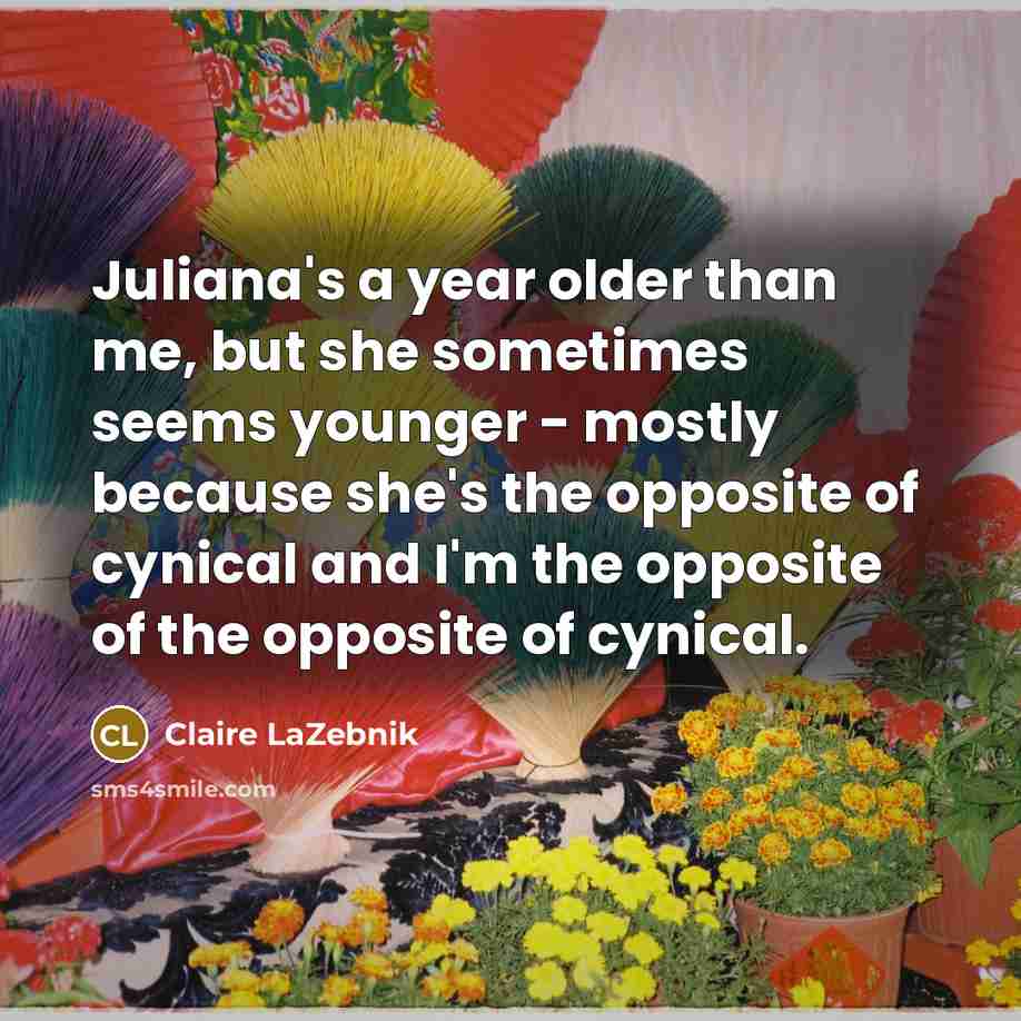 “Juliana's a year older than me, but she sometimes seems…” quote by Claire LaZebnik