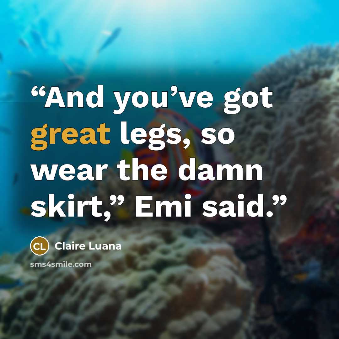“And you’ve got great legs, so wear the damn skirt,” Emi said.” quote by Claire Luana