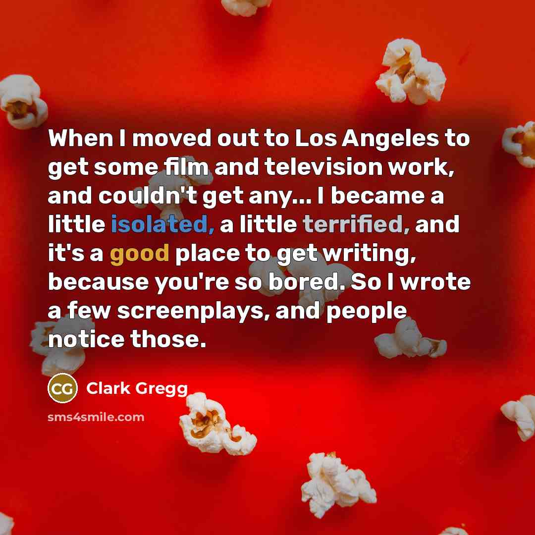 “When I moved out to Los Angeles to get some…” quote by Clark Gregg