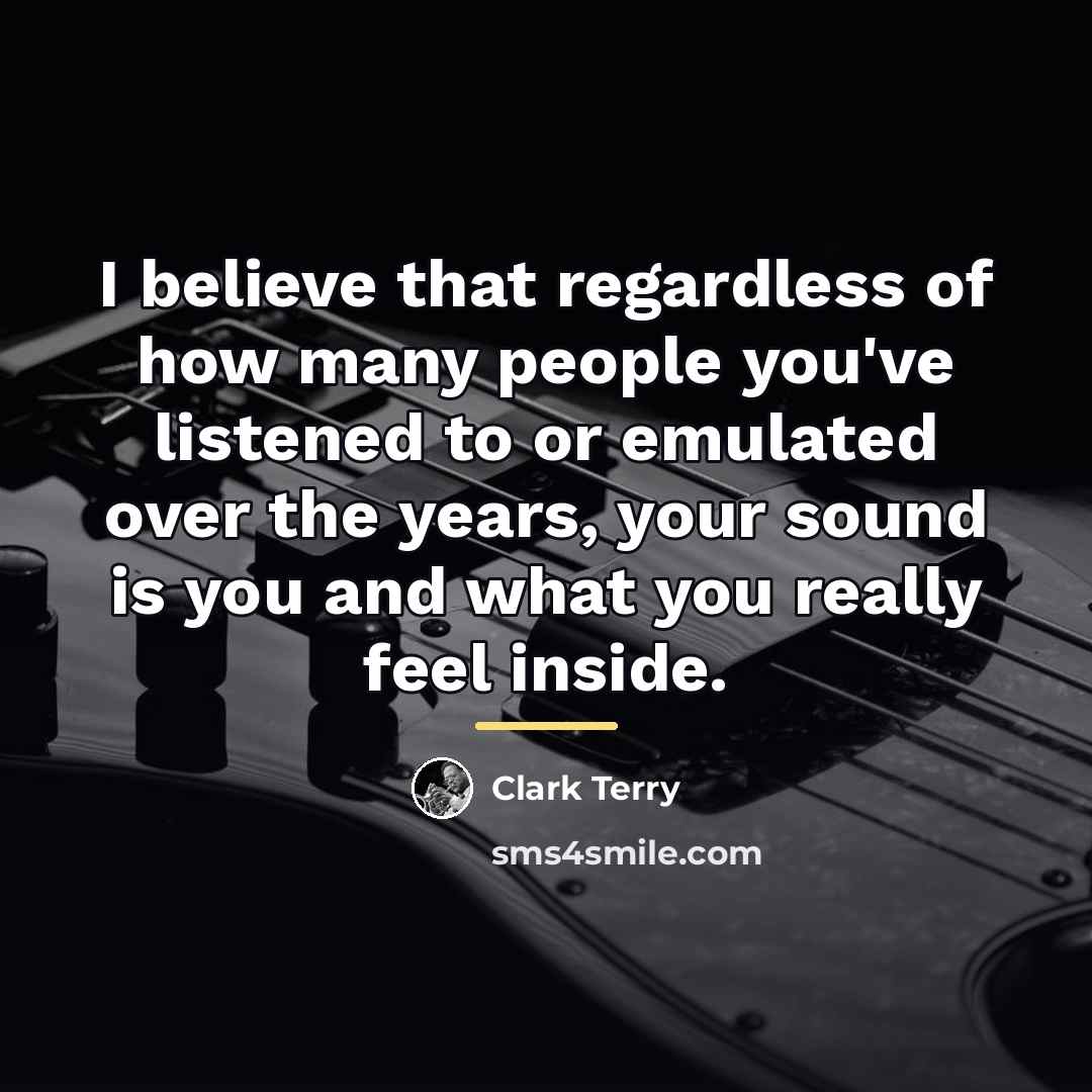“I believe that regardless of how many people you've listened…” quote by Clark Terry