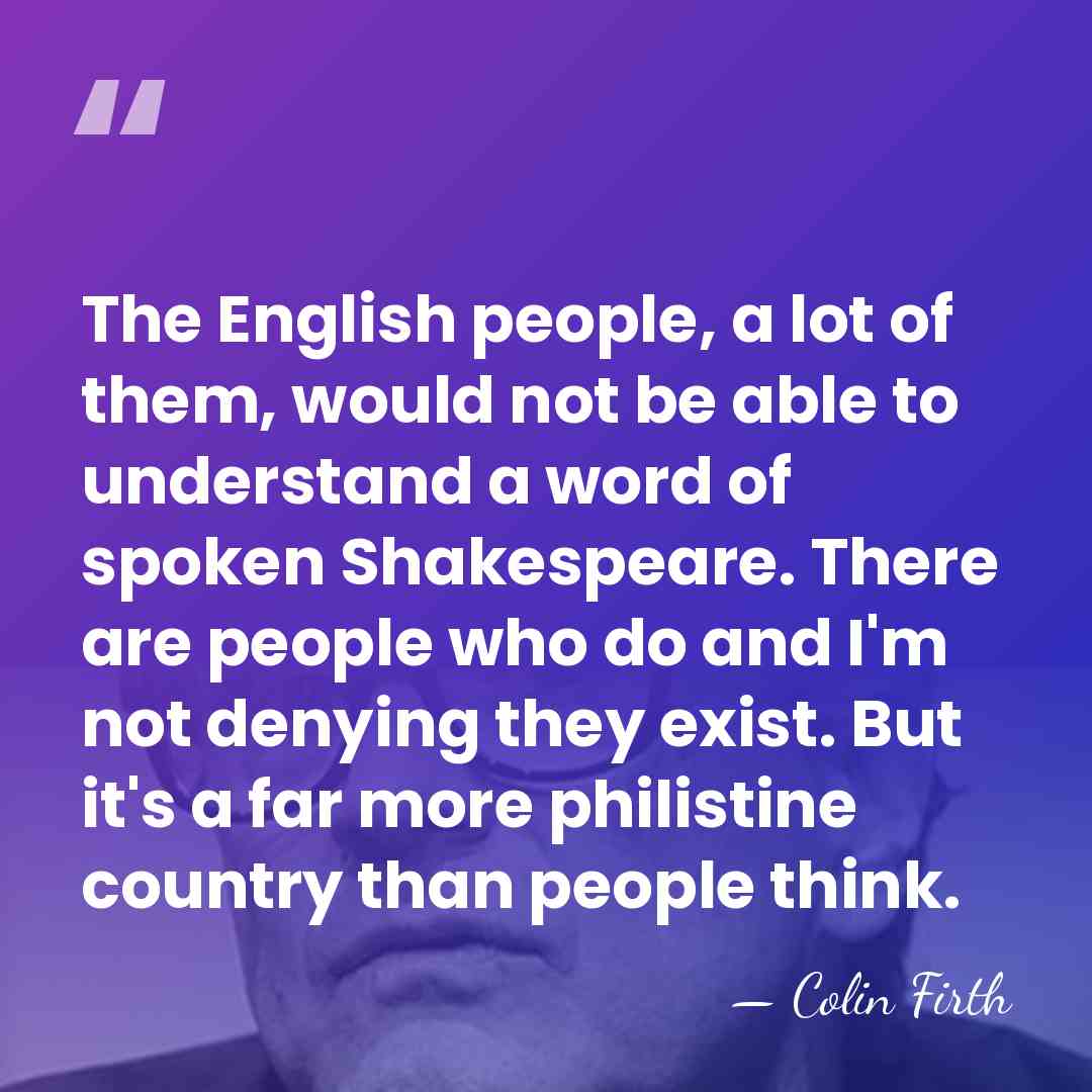 The English people, a lot of them, would not be able to&hellip; - Colin Firth
