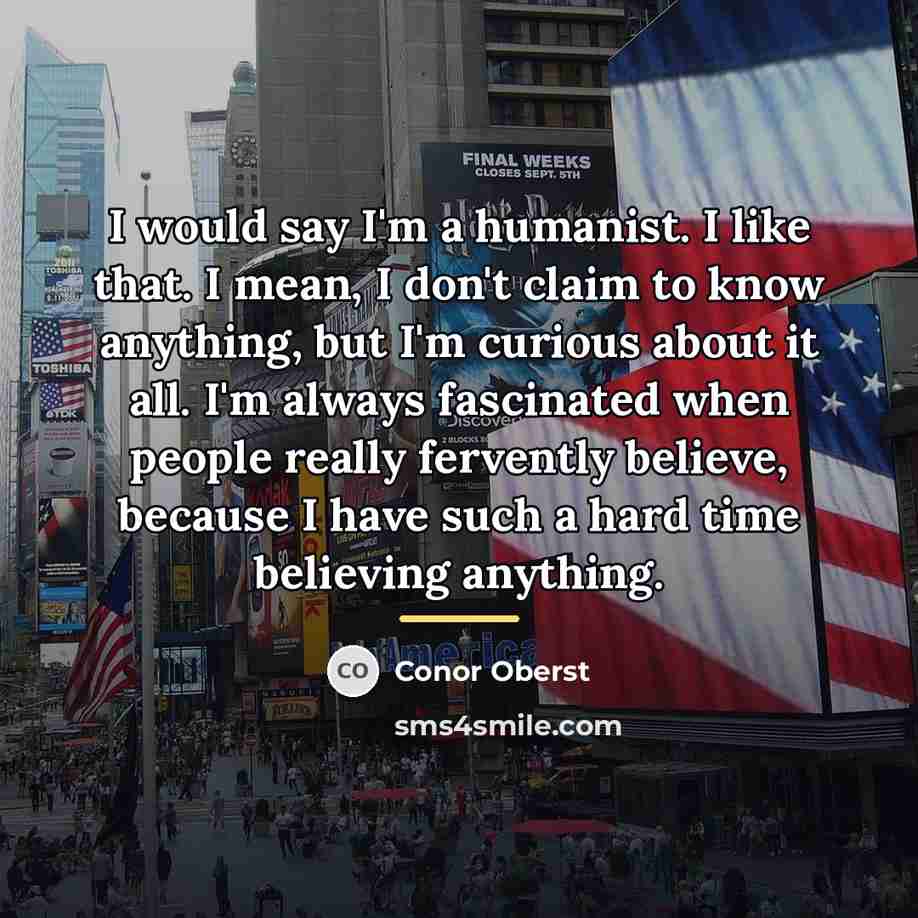 “I would say I'm a humanist. I like that. I…” quote by Conor Oberst