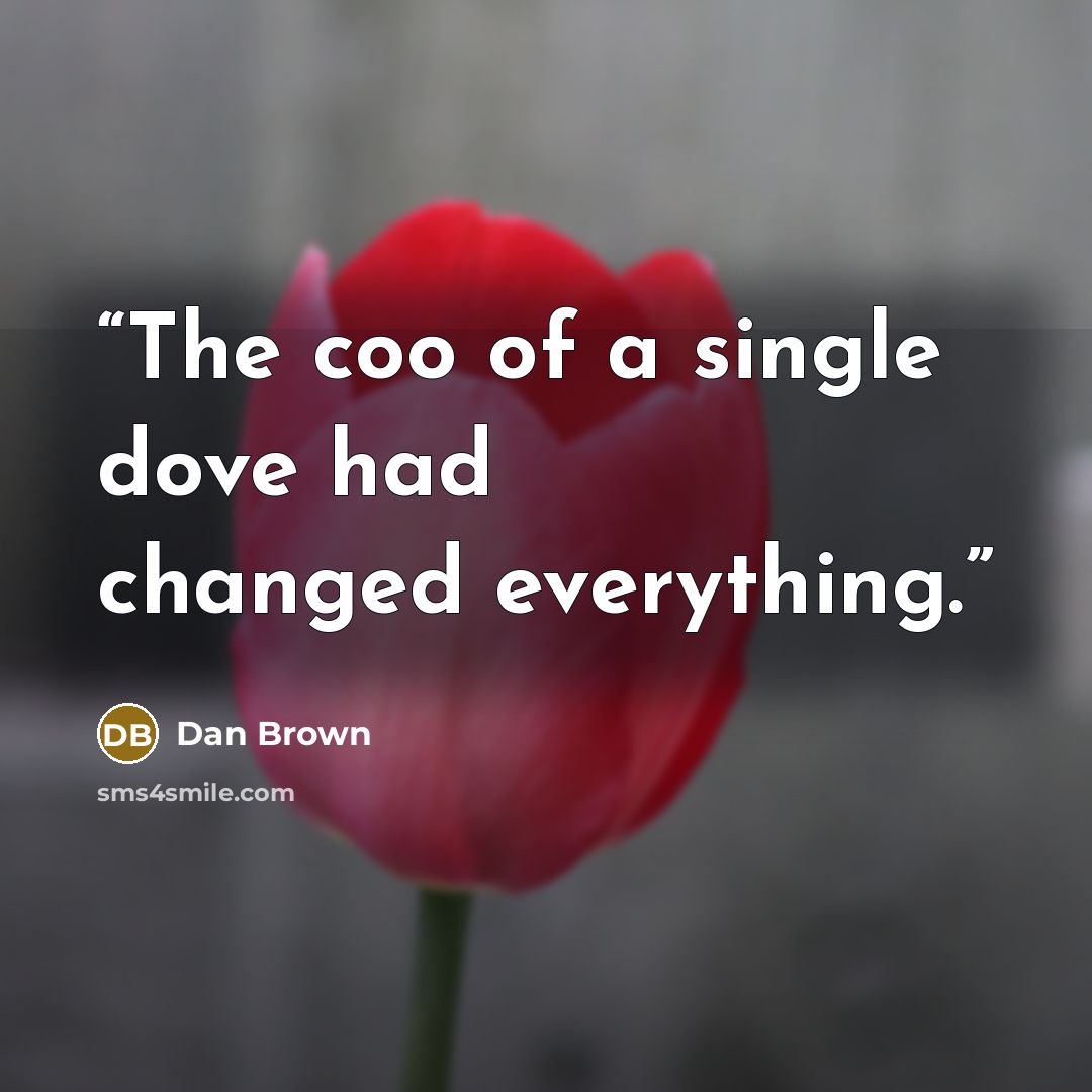 “The coo of a single dove had changed everything.” quote by Dan Brown