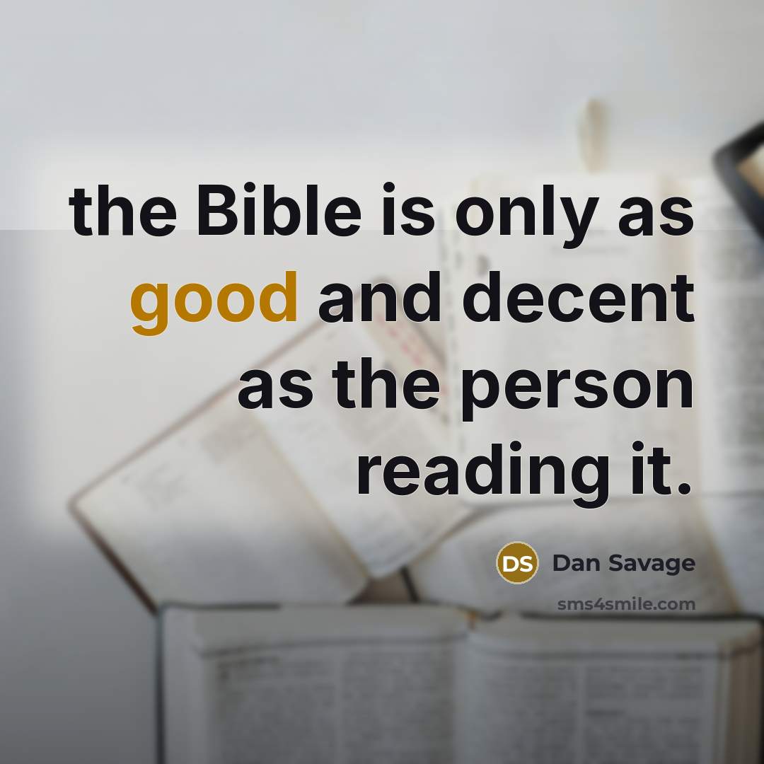 “the Bible is only as good and decent as the…” quote by Dan Savage