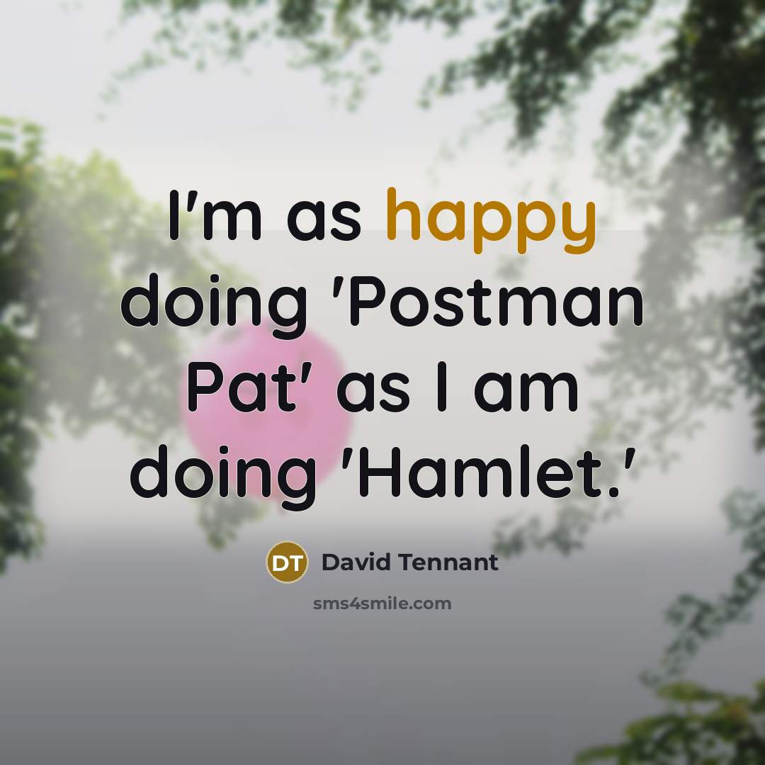 “I'm as happy doing 'Postman Pat' as I am doing…” quote by David Tennant