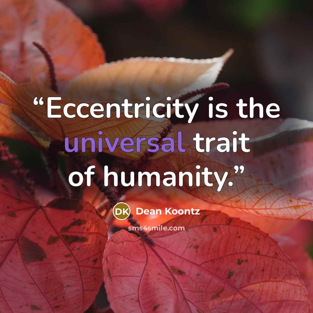 “Eccentricity is the universal trait of humanity.” quote by Dean Koontz