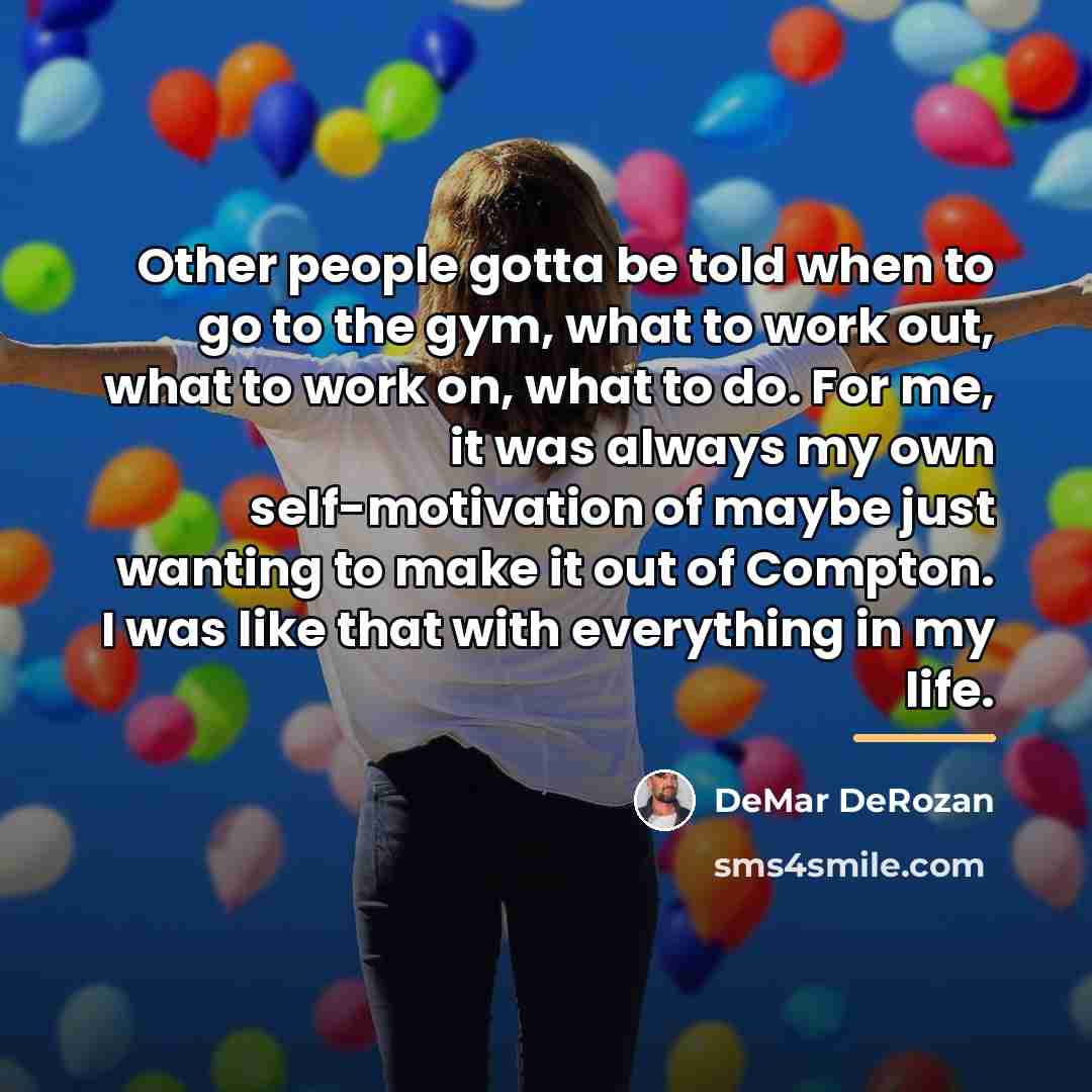 “Other people gotta be told when to go to the…” quote by DeMar DeRozan
