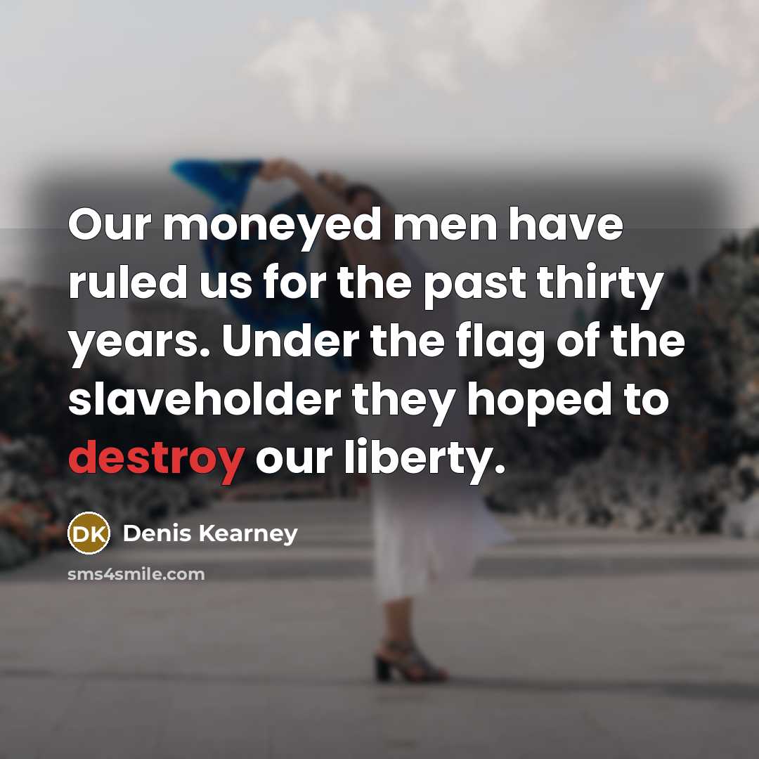 “Our moneyed men have ruled us for the past thirty…” quote by Denis Kearney