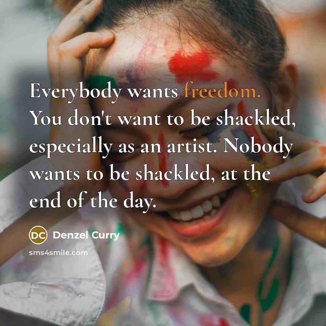 “Everybody wants freedom. You don't want to be shackled, especially…” quote by Denzel Curry