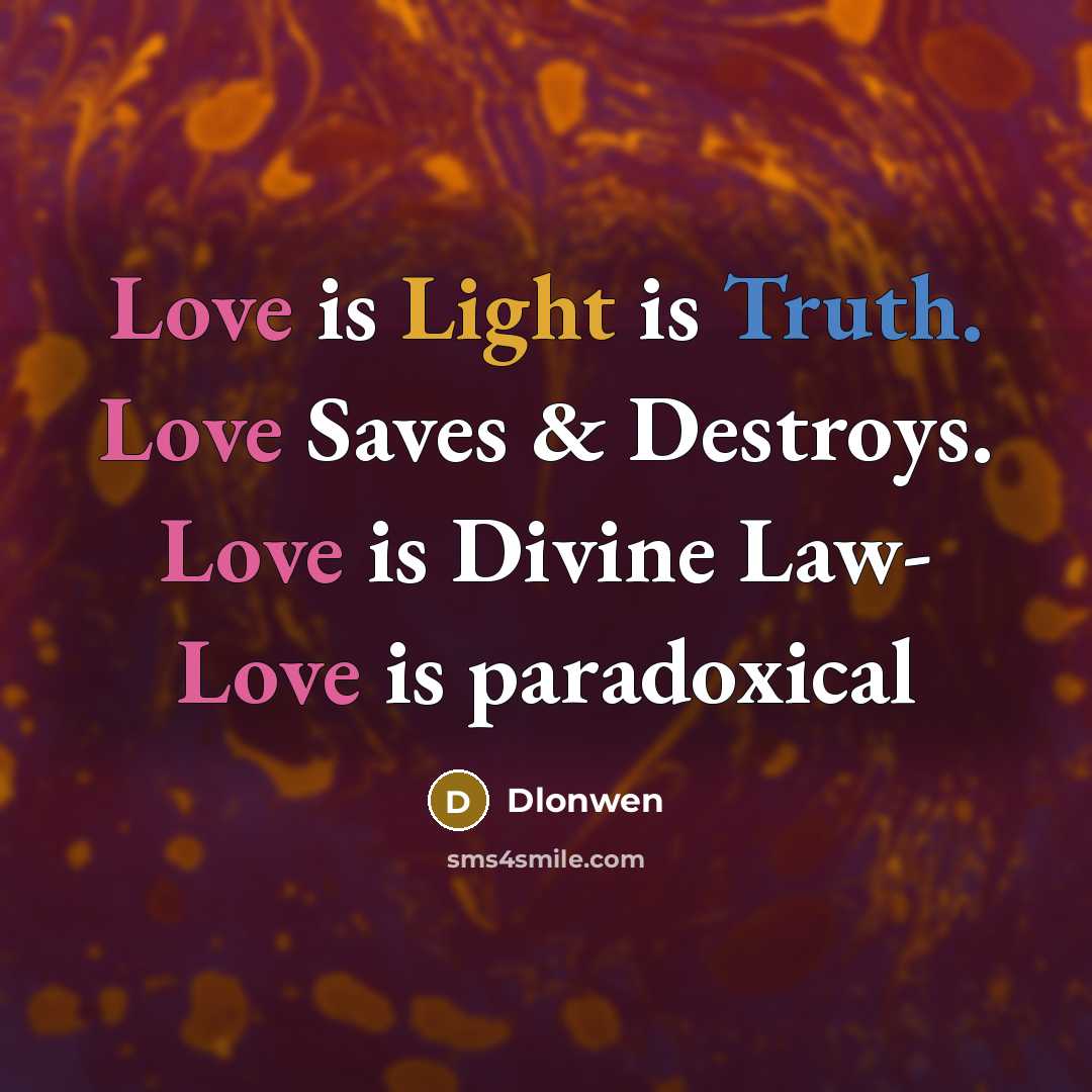 “Love is Light is Truth. Love Saves & Destroys. Love is Divine Law- Love is paradoxical” quote by Dlonwen