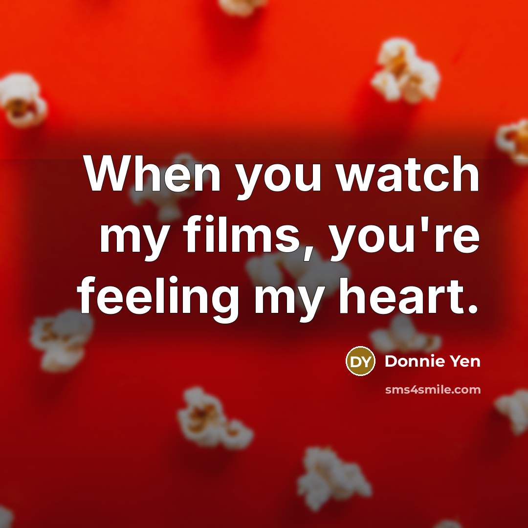“When you watch my films, you're feeling my heart.…” quote by Donnie Yen