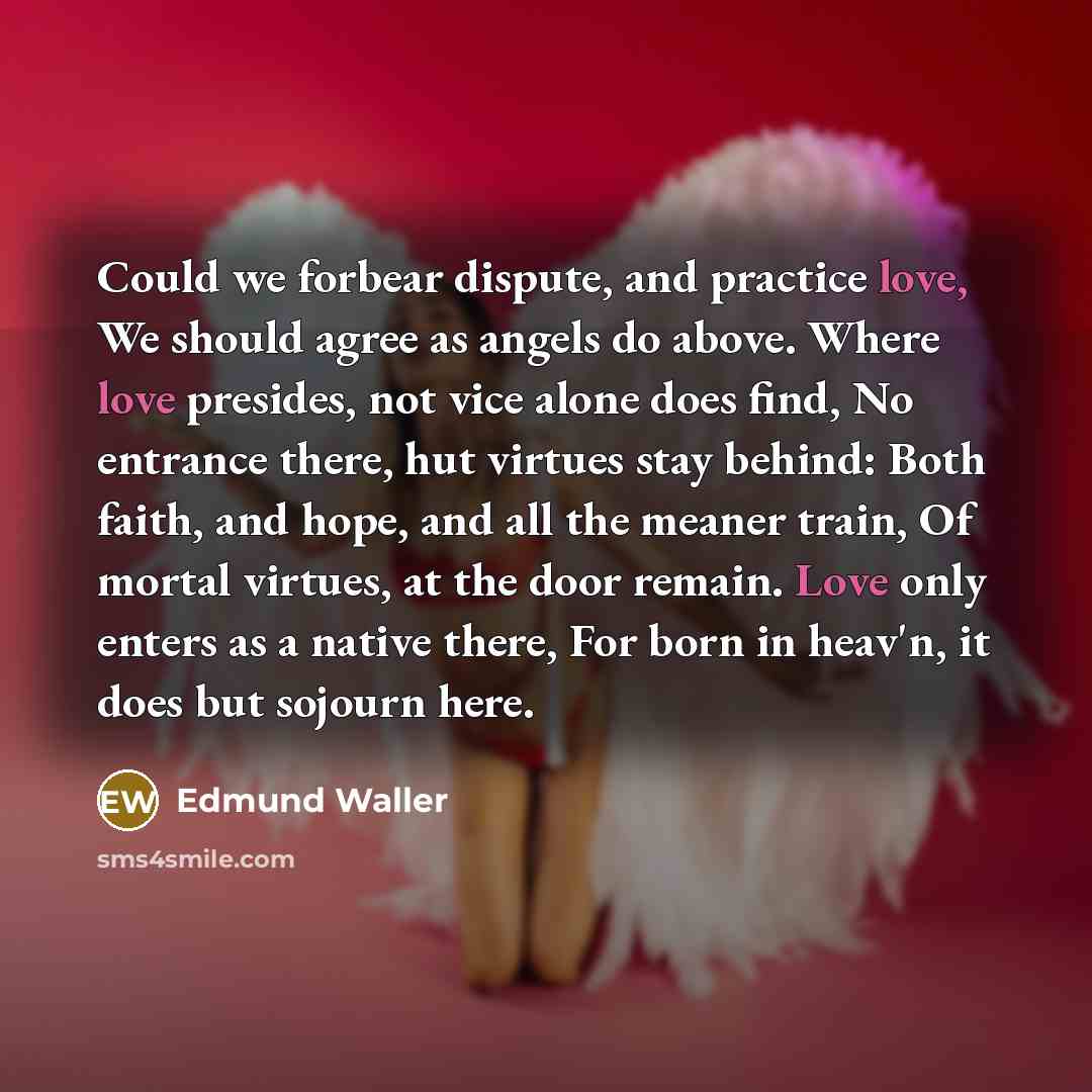 “Could we forbear dispute, and practice love, We should agree…” quote by Edmund Waller