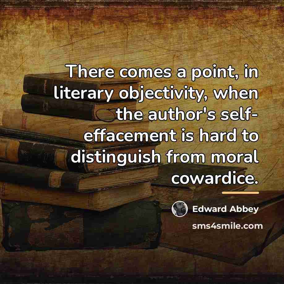 “There comes a point, in literary objectivity, when the author's…” quote by Edward Abbey