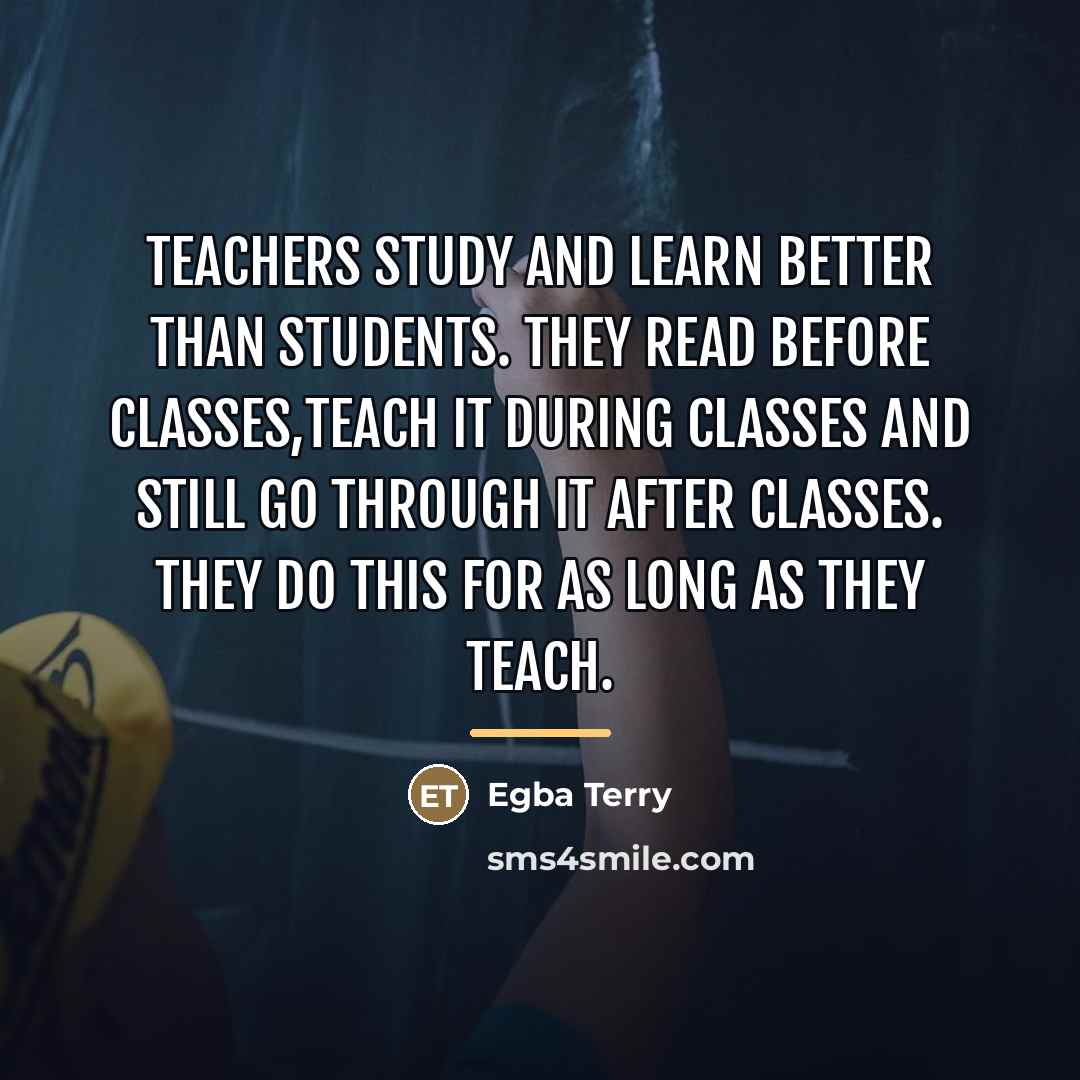 “Teachers study and learn better than students. They read before…” quote by Egba Terry
