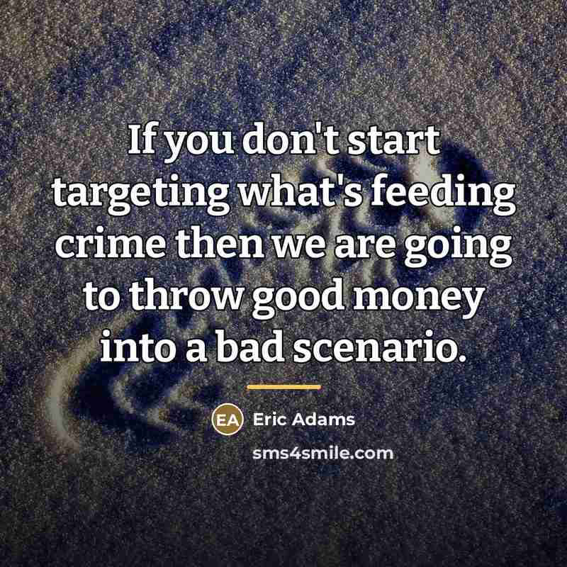 “If you don't start targeting what's feeding crime then we…” quote by Eric Adams
