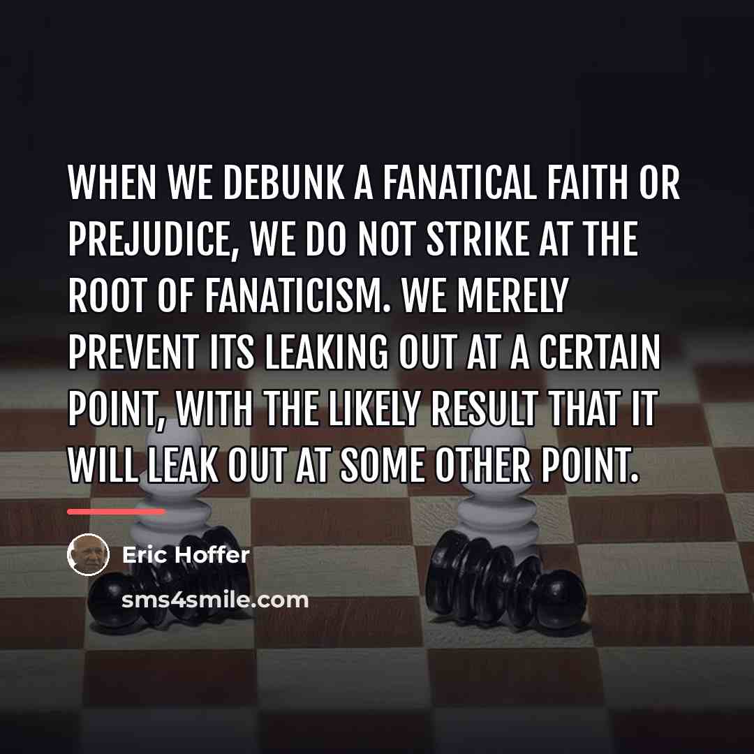 “When we debunk a fanatical faith or prejudice, we do…” quote by Eric Hoffer