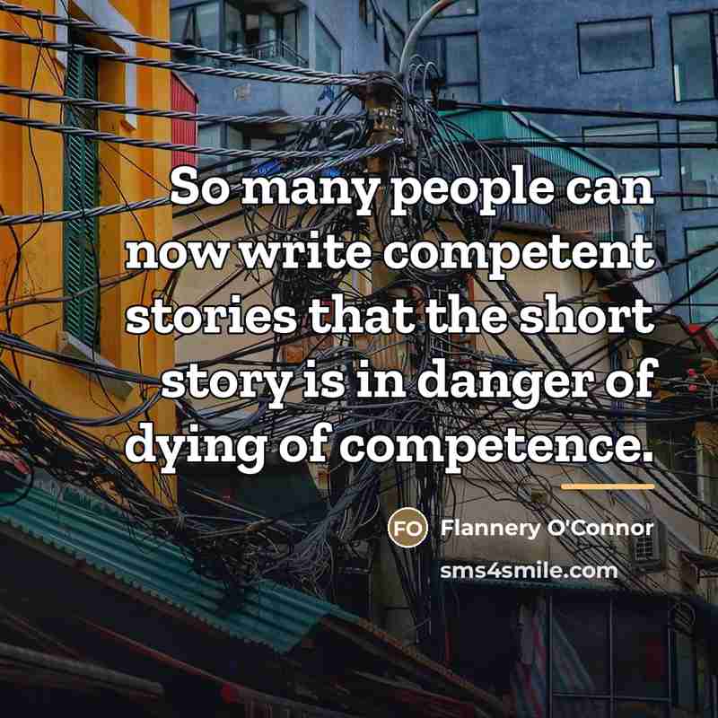 “So many people can now write competent stories that the…” quote by Flannery O'Connor