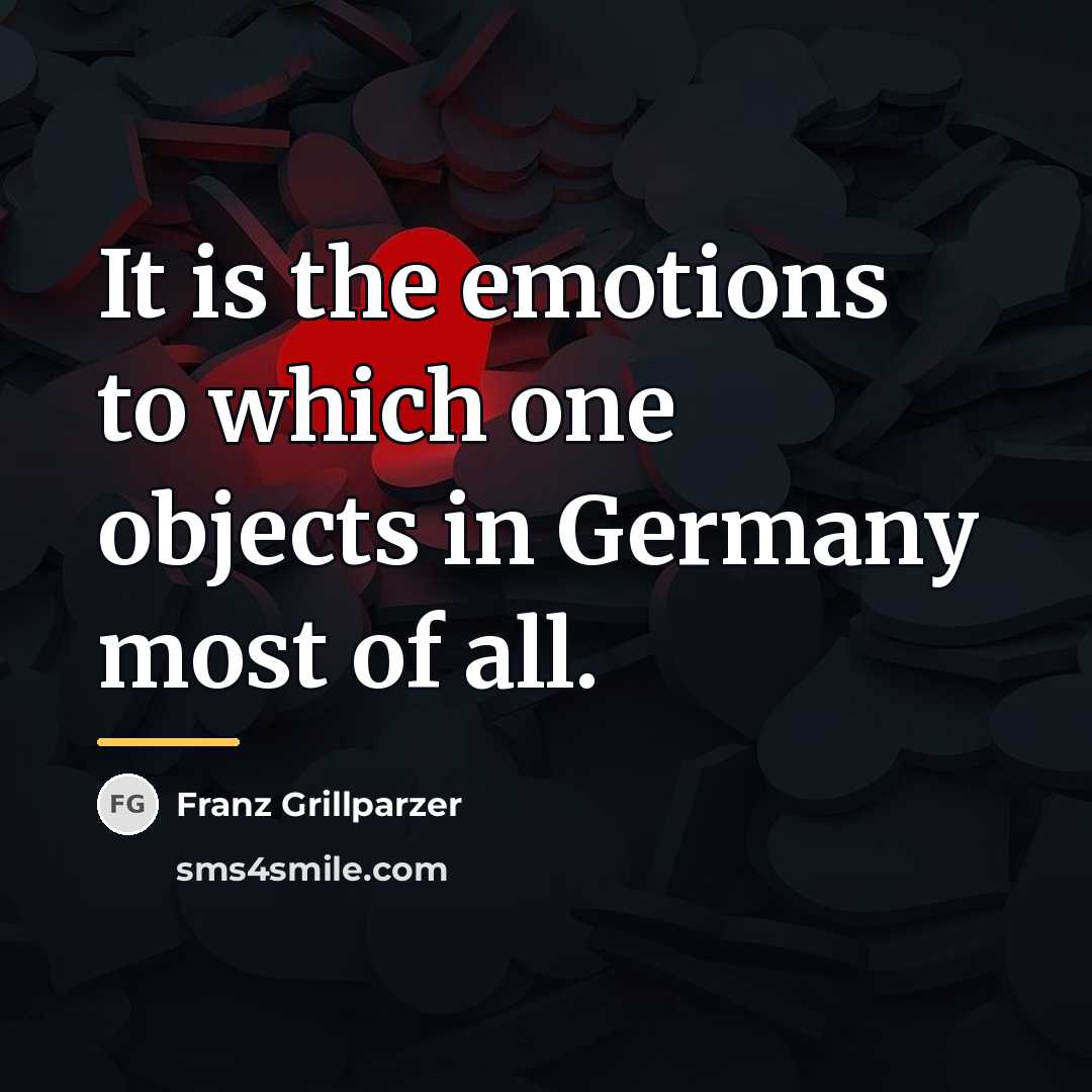 “It is the emotions to which one objects in Germany…” quote by Franz Grillparzer