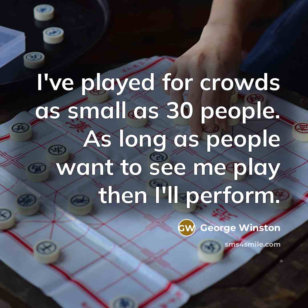 “I've played for crowds as small as 30 people. As…” quote by George Winston