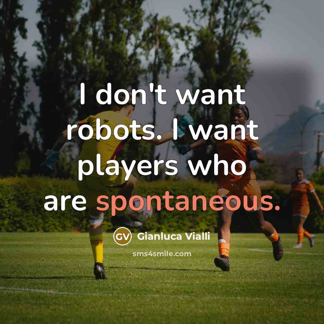 “I don't want robots. I want players who are spontaneous.…” quote by Gianluca Vialli